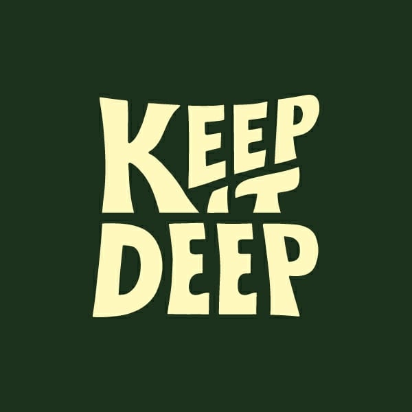 KEEP IT DEEP